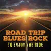 Road Trip Blues Rock to Enjoy the Ride album lyrics, reviews, download