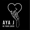 AYA J - Be Your Lover