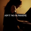 Ain't No Sunshine - Single