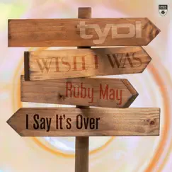 I Say It's Over - Single by TyDi, Wish I Was & Ruby May album reviews, ratings, credits