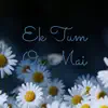 Ek Tum or Mai - Single album lyrics, reviews, download