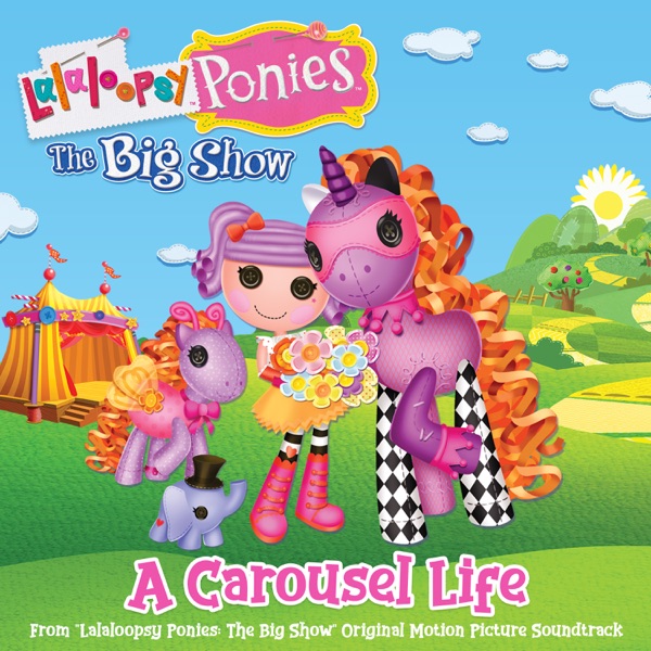 A Carousel Life (From "Lalaloopsy Ponies: The Big Show" Original Motion Picture Soundtrack)