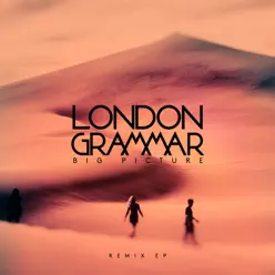 Big Picture (Remixes) - EP - London Grammar