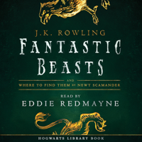 J.K. Rowling & Newt Scamander - Fantastic Beasts and Where to Find Them: Read by Eddie Redmayne (Unabridged) artwork
