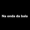 Na Onda da Bala song lyrics