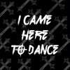 I Came Here To Dance - Single