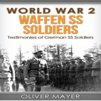 Oliver Mayer - World War 2: Waffen SS Soldiers: Testimonies of German SS Soldiers - 2nd Edition (Unabridged) artwork