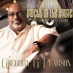 Dwell in the House (feat. Sherrie Nunn Berry) - Single by Gregory G. Pearson album reviews, ratings, credits