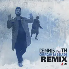 Coração Tá Gelado (feat. MC TH) [Dennis, DANNE & Liporaci Remix] Song Lyrics