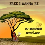 Jah Defender & AKETE MUSIC - Free I Wanna Be