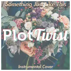 Something Just Like This (Instrumental) - Single by Plot Twist album reviews, ratings, credits