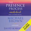 The Presence Process: A Journey into Present Moment Awareness (Unabridged) - Michael Brown