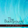 The Background - A Cup of Presto album lyrics, reviews, download