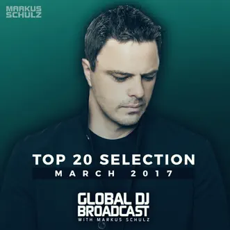 Global Dj Broadcast - Top 20 March 2017 by Markus Schulz album reviews, ratings, credits