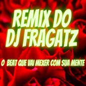 DJ Fragatz - O Beat que Vai Mexer com sua Mente - Remix