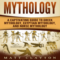 Matt Clayton - Mythology: A Captivating Guide to Greek Mythology, Egyptian Mythology, and Norse Mythology  (Unabridged) artwork