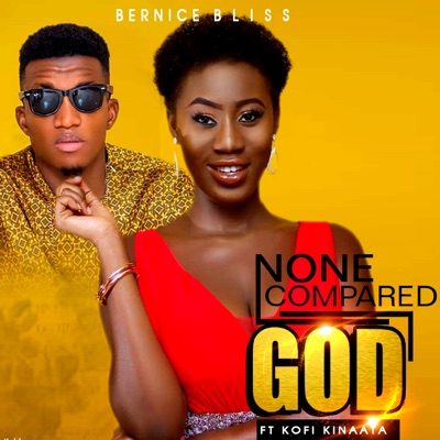 None Compared God (feat. Kofi Kinaata) - Bernice Bliss | Shazam