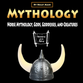 Mythology: Norse Mythology, Gods, Goddesses, and Creatures (Unabridged) - Kelly Mass