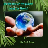 D S Terry - It's the End of the Planet (Song for Greta)