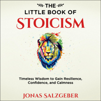 Jonas Salzgeber - The Little Book of Stoicism: Timeless Wisdom to Gain Resilience, Confidence, and Calmness (Unabridged) artwork