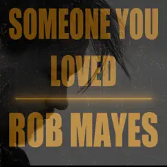 Someone You Loved - Single by Rob Mayes album reviews, ratings, credits