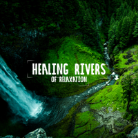 Various Artists - Healing Rivers of Relaxation - Soothing Relaxing Nature Sounds with Instrumental New Age Music artwork