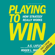 Roger L. Martin & A.G. Lafley - Playing to Win: How Strategy Really Works (Unabridged)