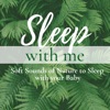 Sleep with Me - Soft Sounds of Nature to Sleep with your Baby