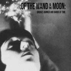 Bridges Burned and Hands of Time - Of The Wand and The Moon