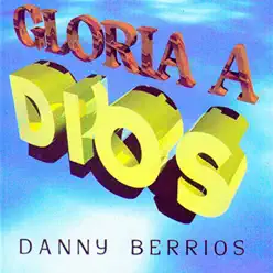 Gloria a Dios - Danny Berríos