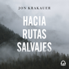 Hacia rutas salvajes - Jon Krakauer