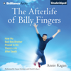 The Afterlife of Billy Fingers: How My Bad-Boy Brother Proved to Me There's Life After Death (Unabridged) - Annie Kagan