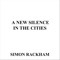 A New Silence in the Cities - Simon Rackham lyrics