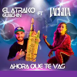 Ahora Que Te Vas (feat. Jackita) - Single - El Atrako Guachin