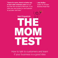 Rob Fitzpatrick - The Mom Test: How to Talk to Customers & Learn if Your Business is a Good Idea When Everyone is Lying to You artwork
