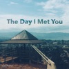 The Day I Met You - Single