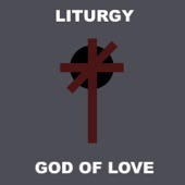 Liturgy - God of Love