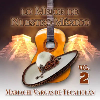 Lo Mejor De Nuestro México, Vol. 2 - Mariachi Vargas de Tecalitlán Lo Mejor De Nuestro México, Vol. 2 - Mariachi Vargas de Tecalitlán