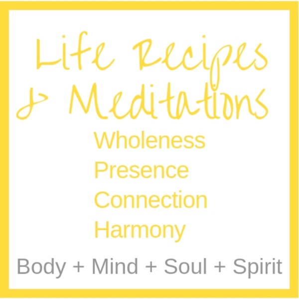 Life Recipes for Wholeness, Presence, Connection and Harmony Life Recipes for Wholeness, Presence, Connection and Harmony