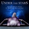 Under the Stars: Ethereal Music & Nature for Meditation, Rest and Sleep