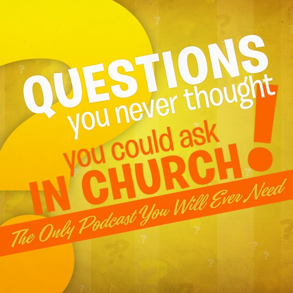 Questions You Never Thought You Could Ask In Church Podcast