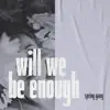 Will We Be Enough - Single album lyrics, reviews, download