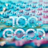 Too Good - Single