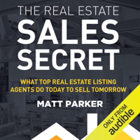 Matt Parker - The Real Estate Sales Secret: What Top Real Estate Listing Agents Do Today to Sell Tomorrow (Unabridged) artwork