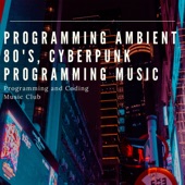 Programming Ambient 80's, Cyberpunk Programming Music artwork