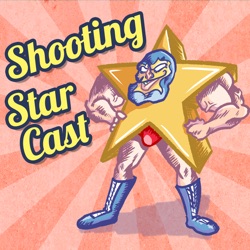 Shooting Star Cast - A Professional Wrestling Podcast