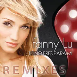 Tú No Eres Para Mí (Remixes) - EP - Fanny Lú