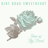 Dirt Road Sweetheart - Rose of My Heart