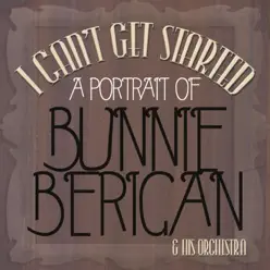 I Can't Get Started - A Portrait of Bunny Berigan - Bunny Berigan & His Orchestra