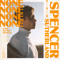Spencer Sutherland - NONE of this has been about you - EP artwork